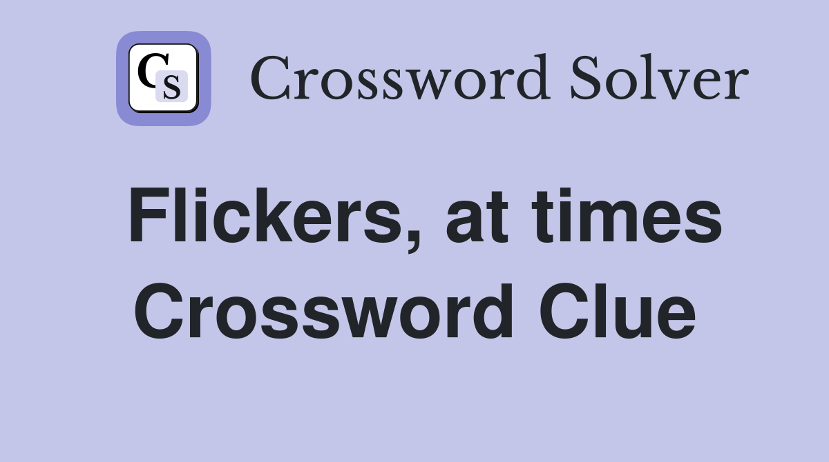 Flickers, at times Crossword Clue