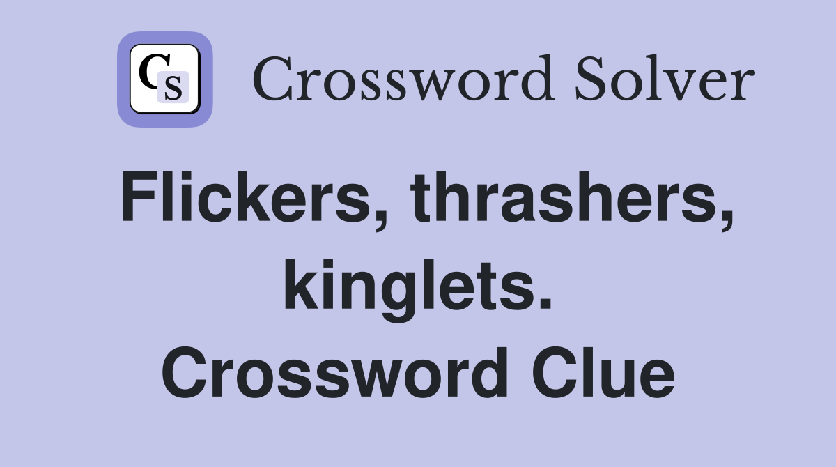 Flickers, thrashers, kinglets. Crossword Clue