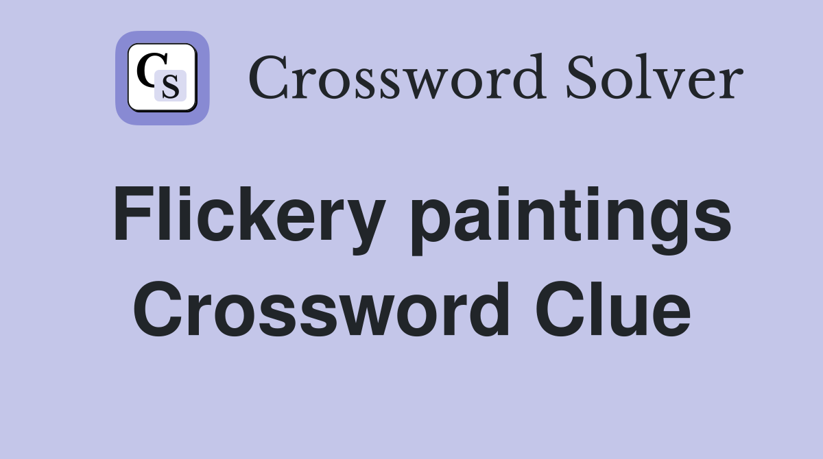 Flickery paintings Crossword Clue