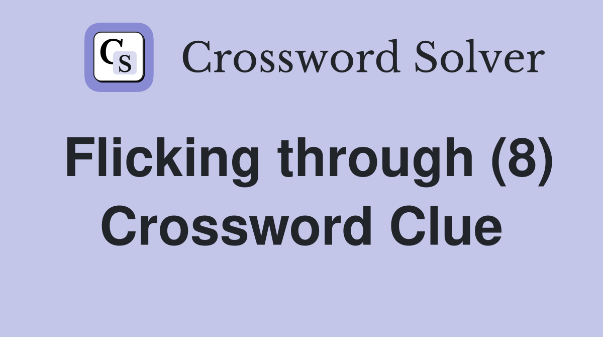 Flicking through (8) Crossword Clue