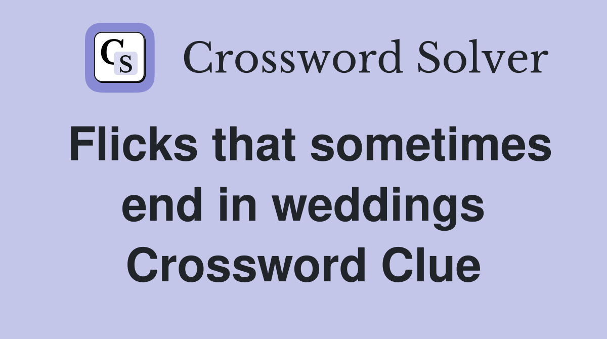 Flicks that sometimes end in weddings Crossword Clue