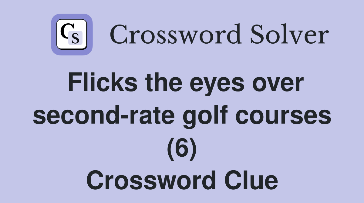 Flicks the eyes over second-rate golf courses (6) Crossword Clue
