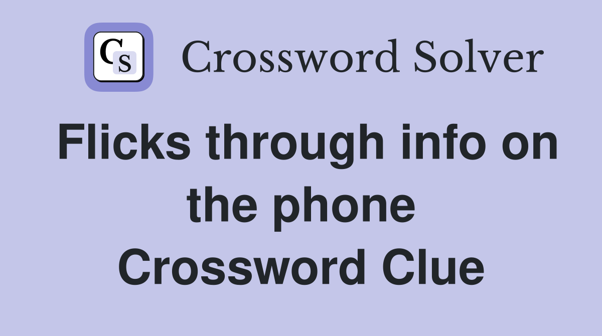 Flicks through info on the phone Crossword Clue