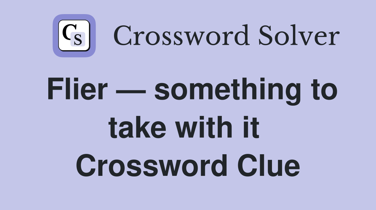Flier — something to take with it  Crossword Clue
