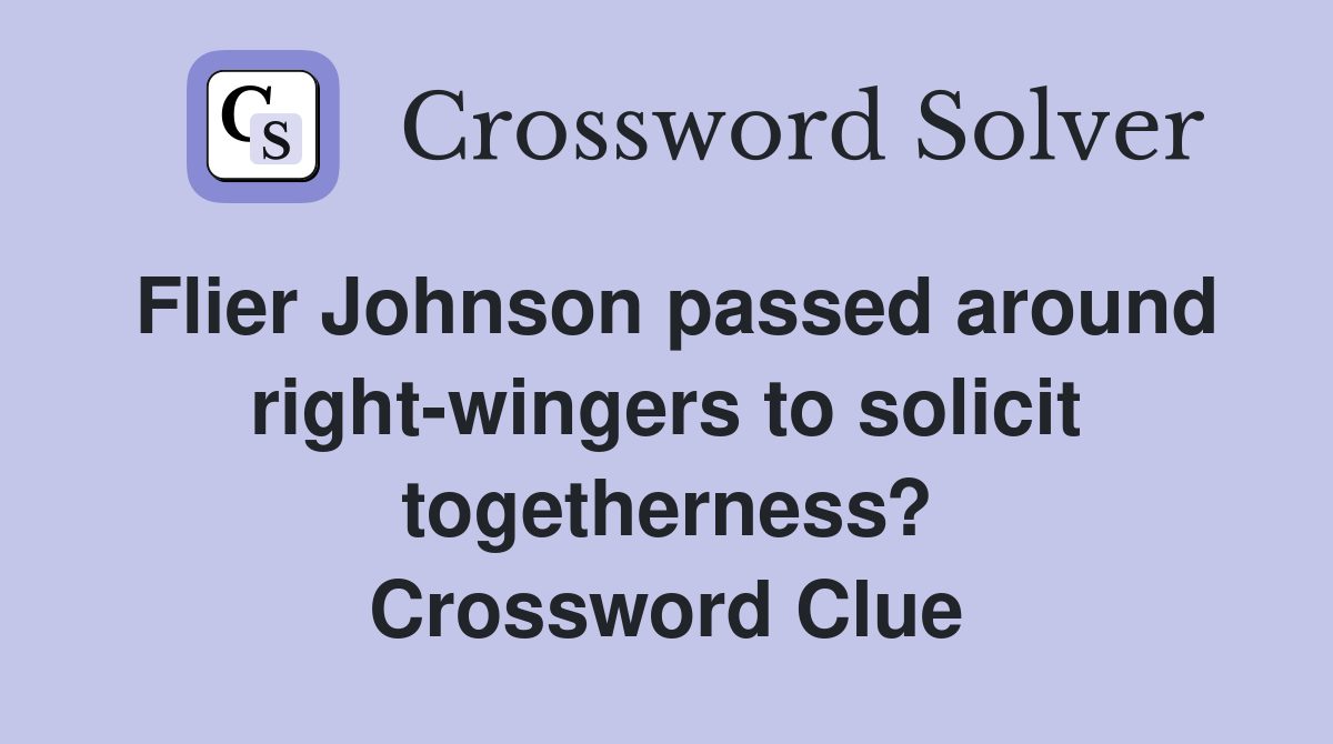 Flier Johnson passed around right-wingers to solicit togetherness? Crossword Clue