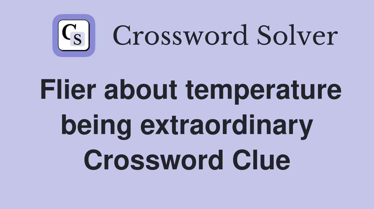 Flier about temperature being extraordinary Crossword Clue