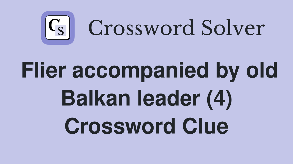 Flier accompanied by old Balkan leader (4) Crossword Clue