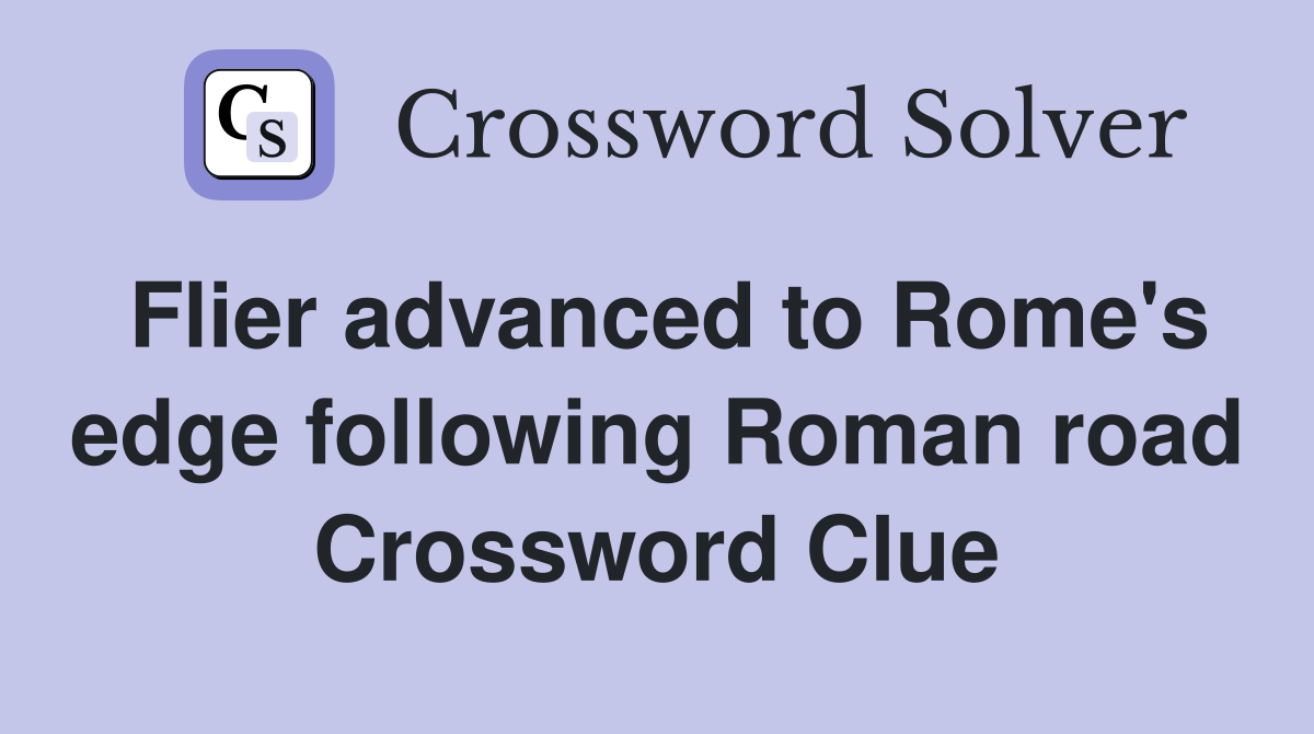 Flier advanced to Rome's edge following Roman road Crossword Clue