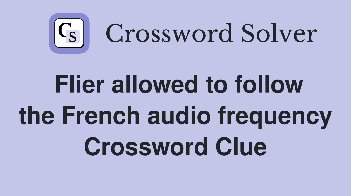 Flier allowed to follow the French audio frequency Crossword Clue