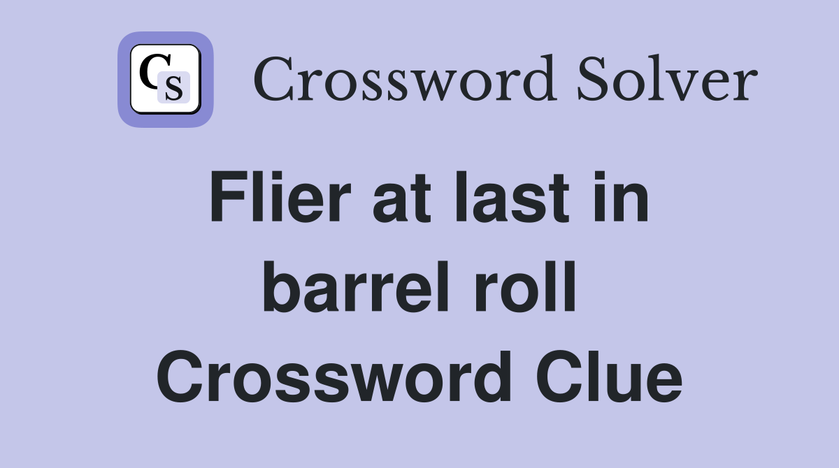 Flier at last in barrel roll Crossword Clue