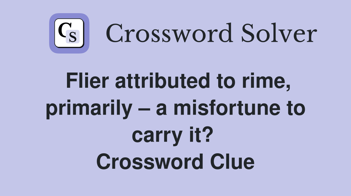 Flier attributed to rime, primarily – a misfortune to carry it?  Crossword Clue