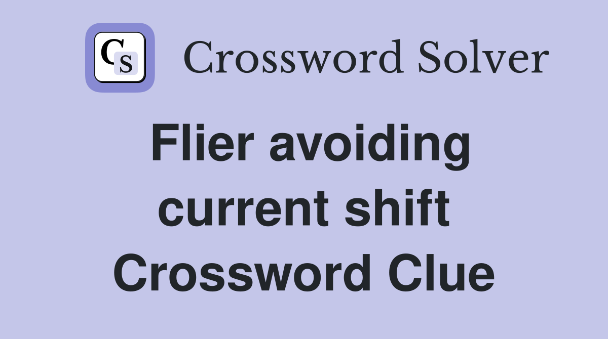 Flier avoiding current shift Crossword Clue