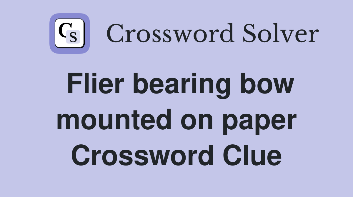 Flier bearing bow mounted on paper Crossword Clue