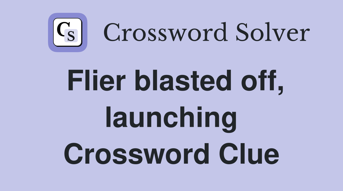 Flier blasted off, launching Crossword Clue
