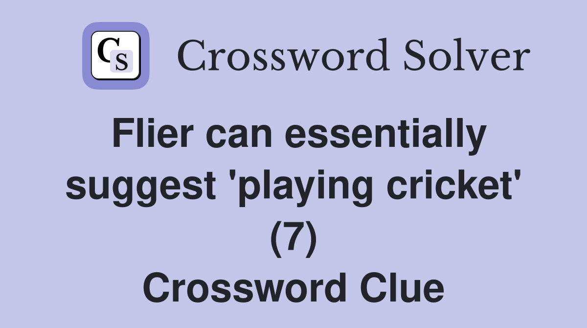 Flier can essentially suggest 'playing cricket' (7) Crossword Clue