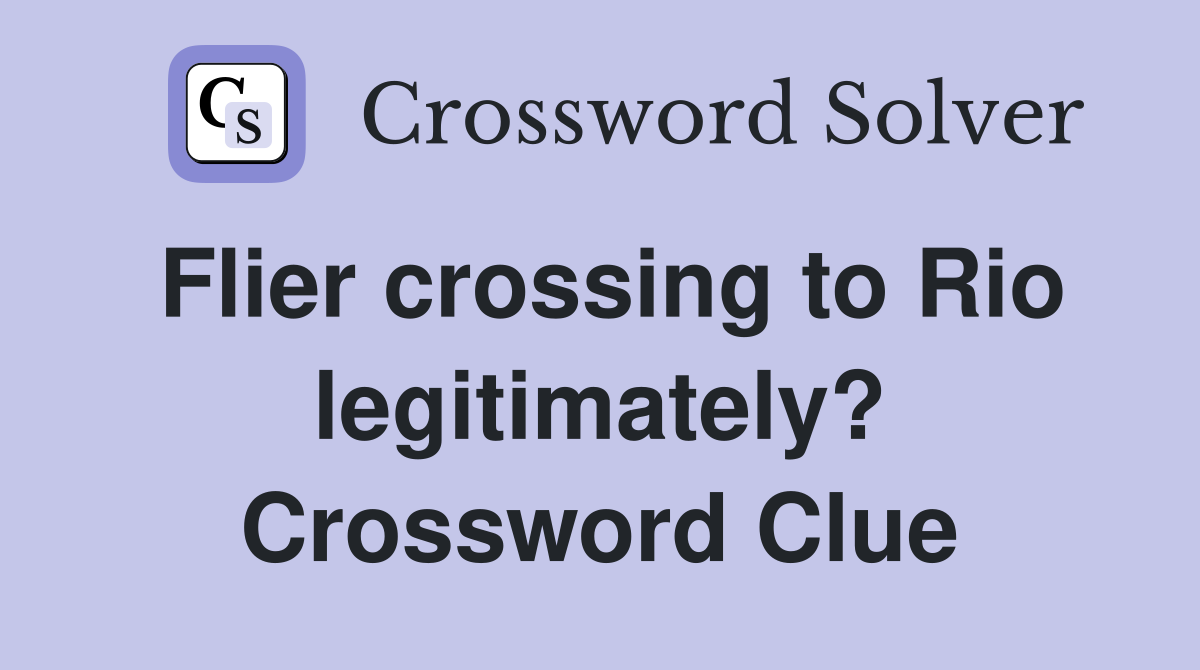 Flier crossing to Rio legitimately? Crossword Clue