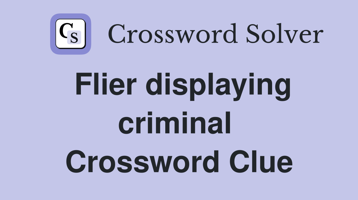 Flier displaying criminal  Crossword Clue