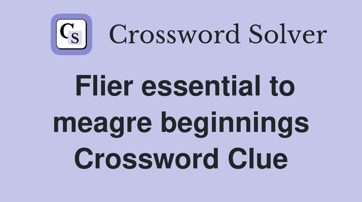Flier essential to meagre beginnings Crossword Clue