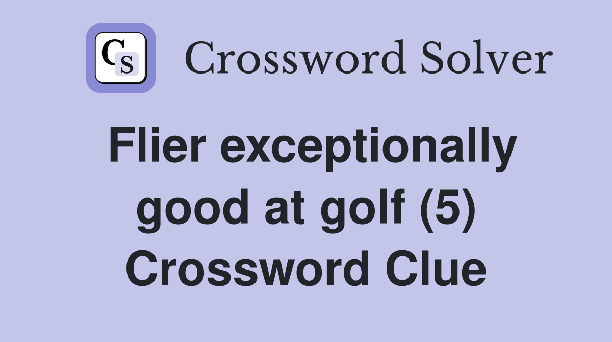 Flier exceptionally good at golf (5) Crossword Clue