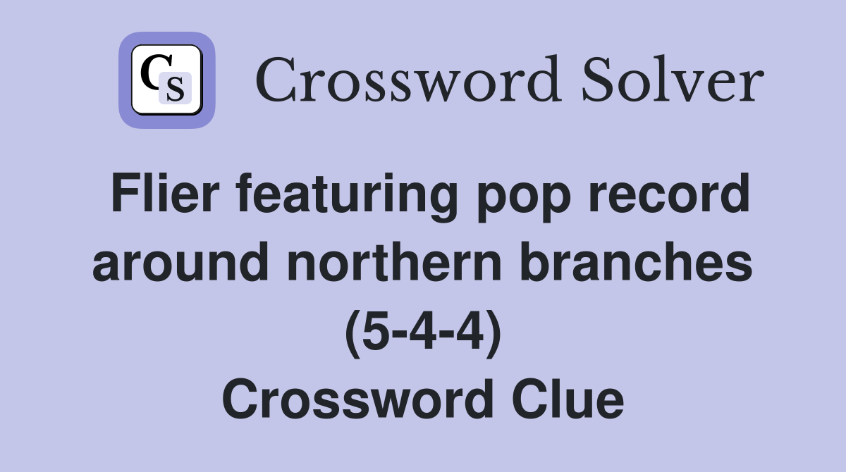 Flier featuring pop record around northern branches (5-4-4) Crossword Clue