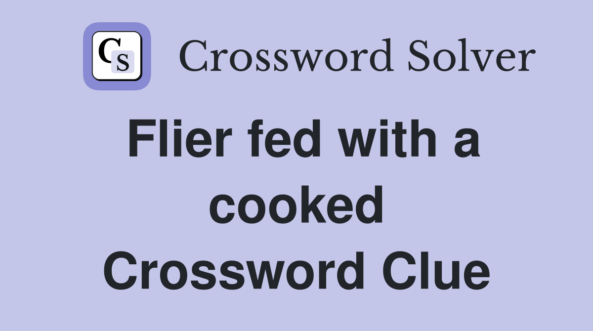 Flier fed with a cooked Crossword Clue