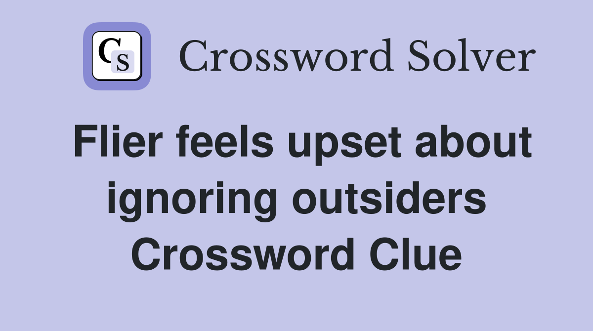 Flier feels upset about ignoring outsiders Crossword Clue