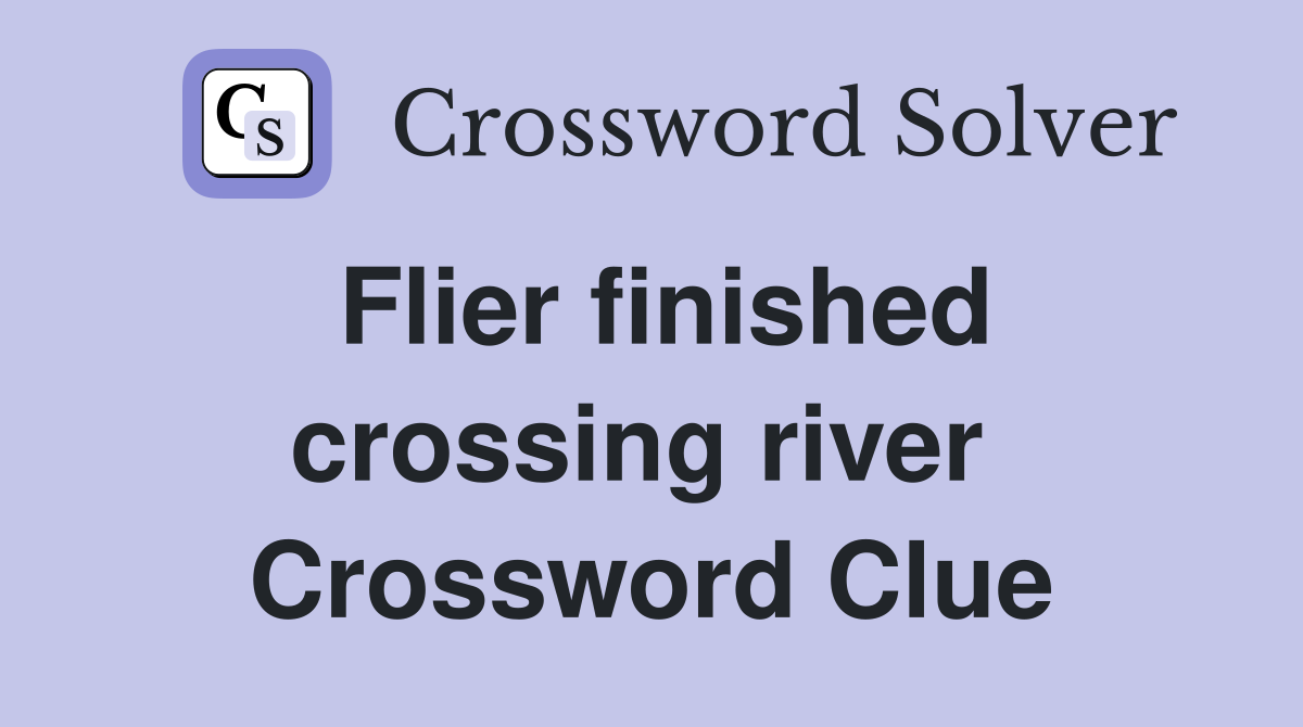 Flier finished crossing river  Crossword Clue