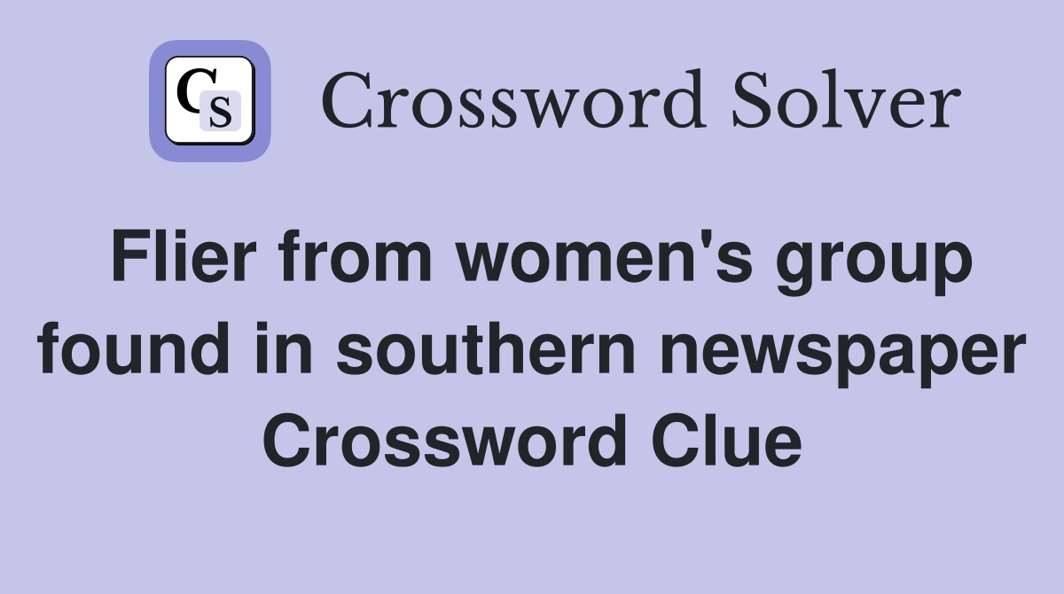 Flier from women's group found in southern newspaper Crossword Clue