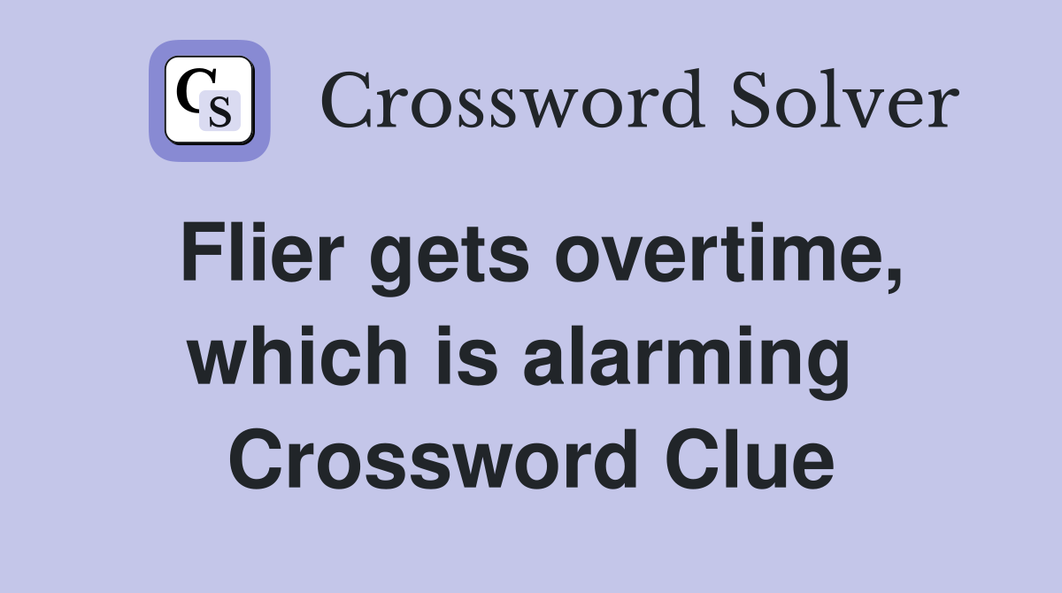 Flier gets overtime, which is alarming  Crossword Clue