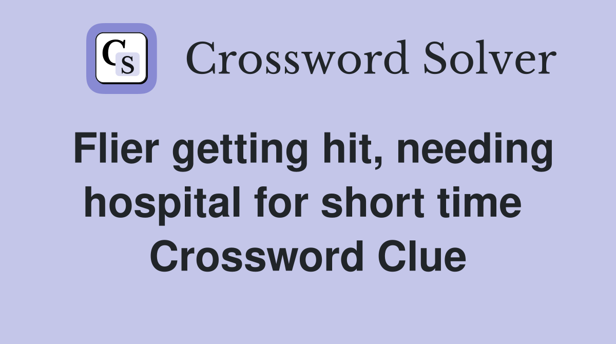Flier getting hit, needing hospital for short time  Crossword Clue