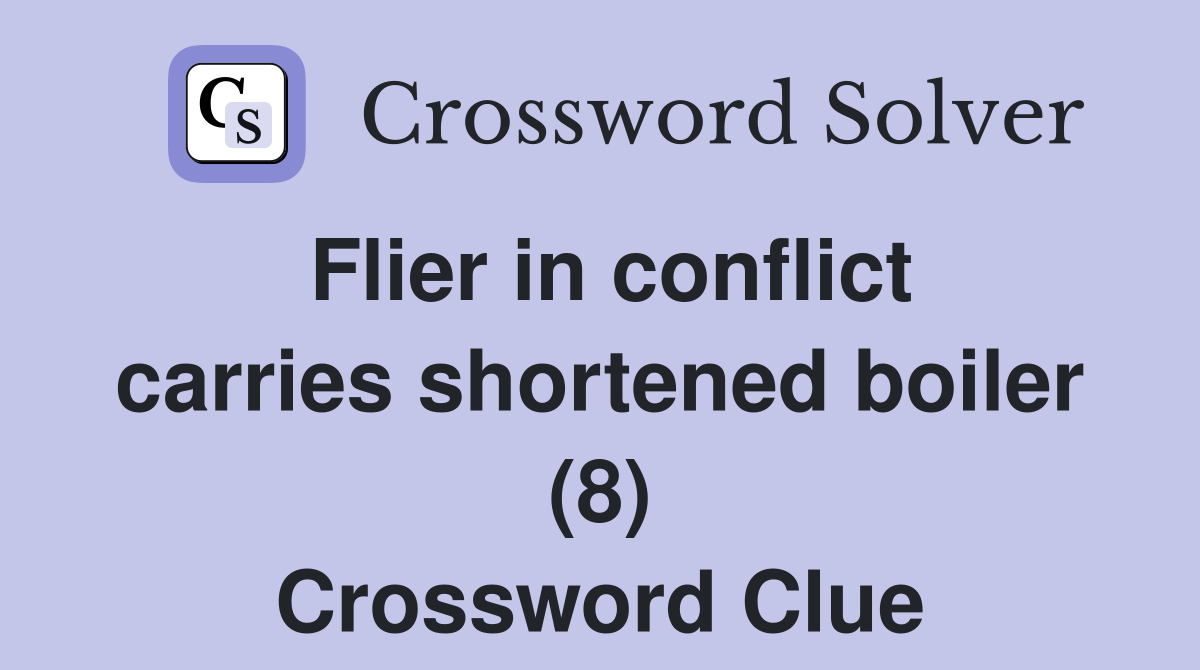 Flier in conflict carries shortened boiler (8) Crossword Clue