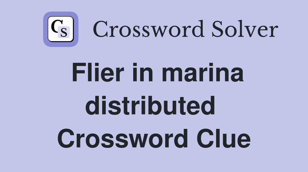 Flier in marina distributed  Crossword Clue
