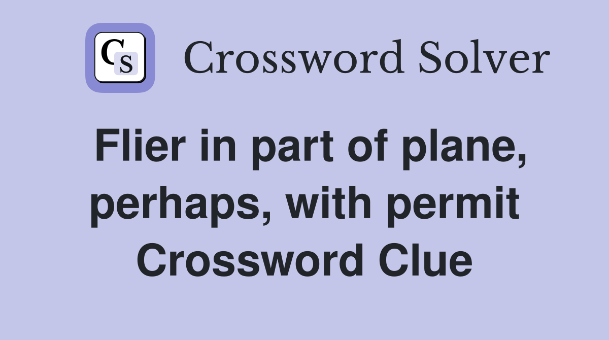 Flier in part of plane, perhaps, with permit Crossword Clue
