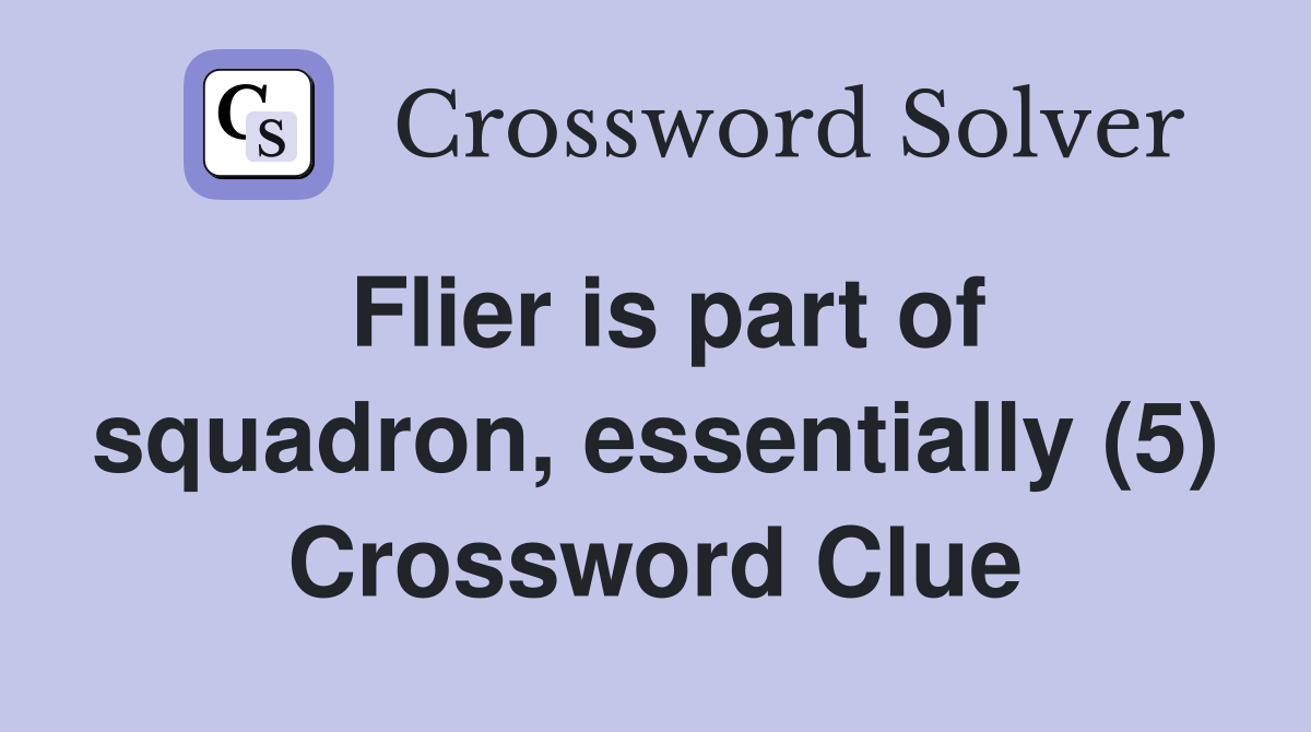Flier is part of squadron, essentially (5) Crossword Clue