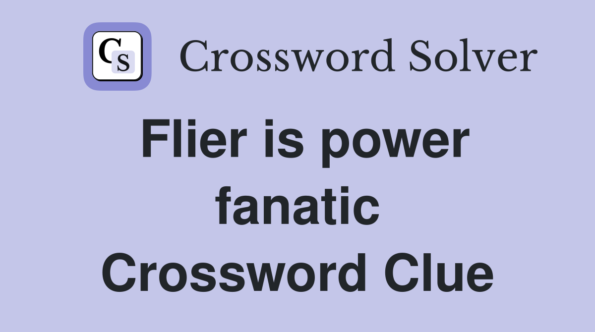Flier is power fanatic Crossword Clue