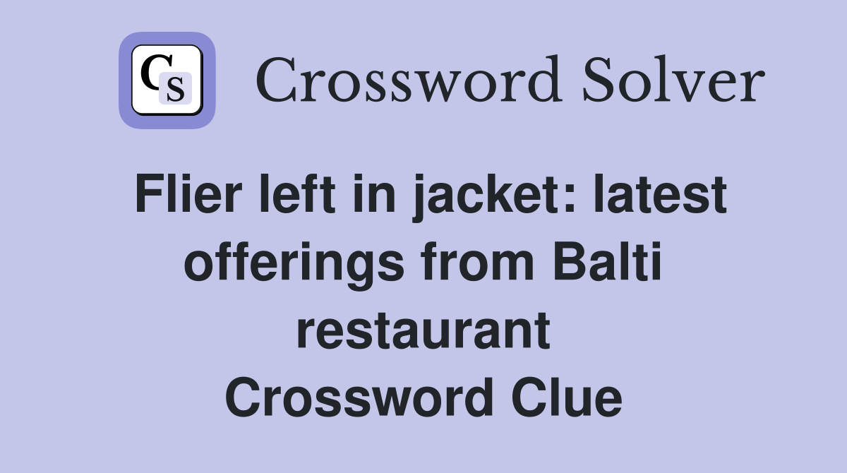 Flier left in jacket: latest offerings from Balti restaurant Crossword Clue