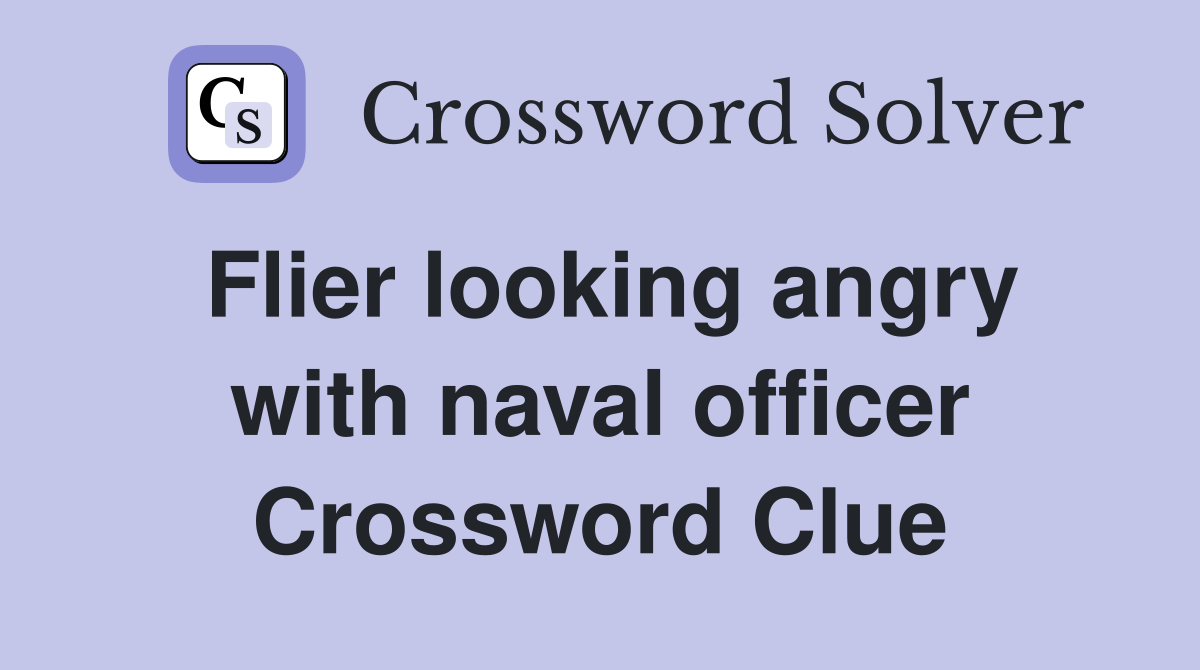 Flier looking angry with naval officer Crossword Clue