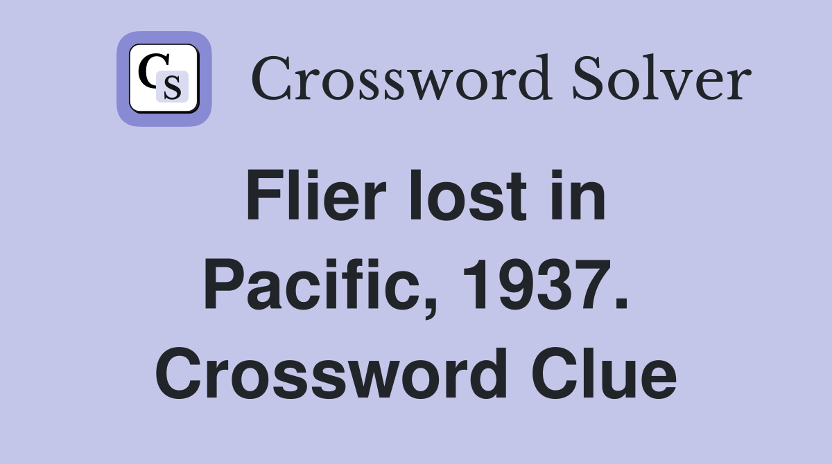 Flier lost in Pacific, 1937. Crossword Clue