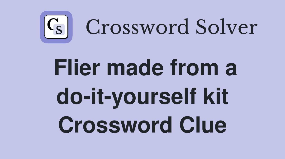 Flier made from a do-it-yourself kit Crossword Clue
