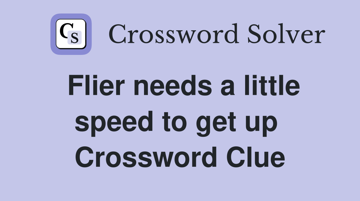 Flier needs a little speed to get up  Crossword Clue