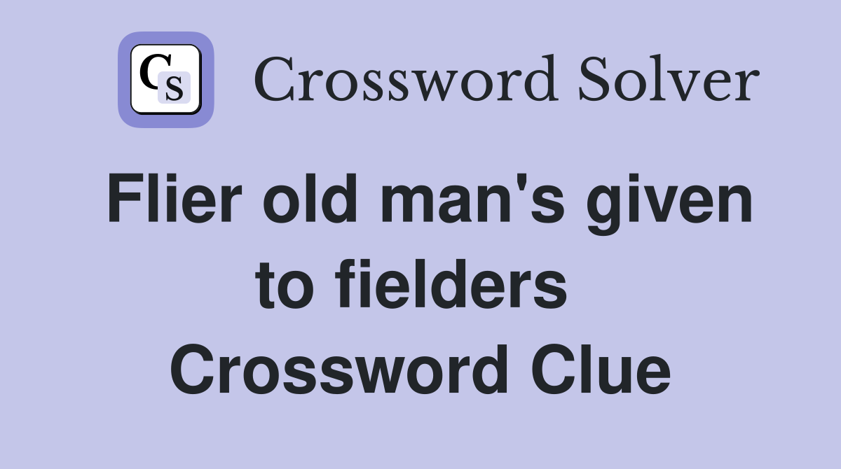 Flier old man's given to fielders  Crossword Clue