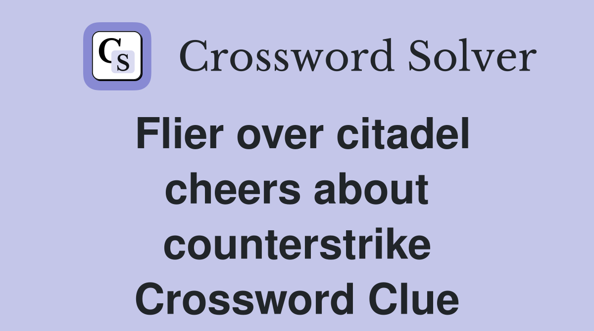 Flier over citadel cheers about counterstrike Crossword Clue