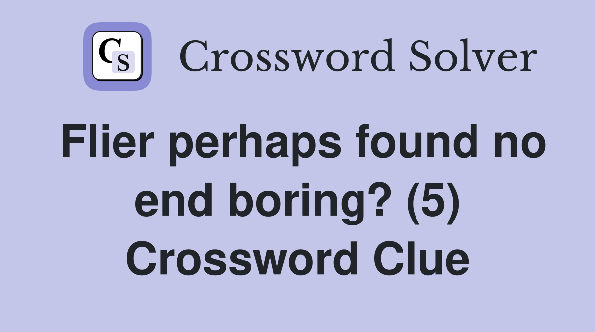 Flier perhaps found no end boring? (5) Crossword Clue