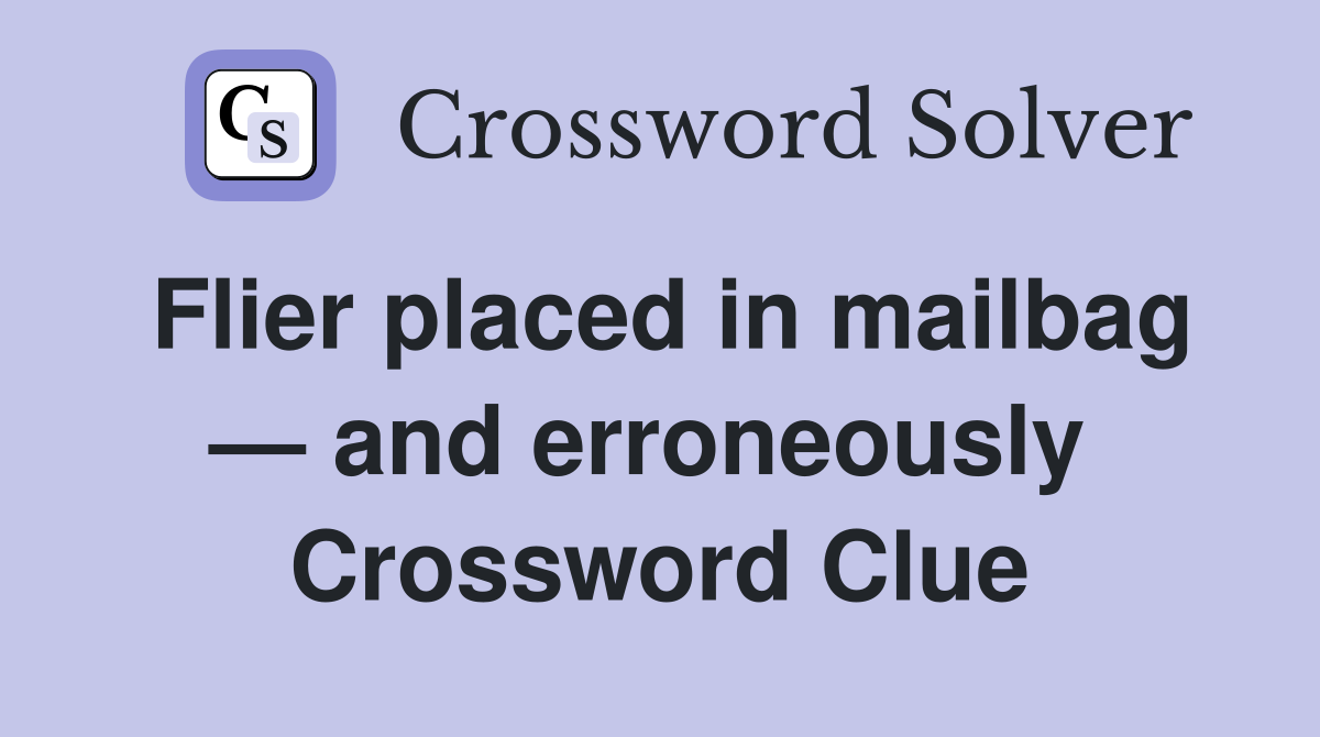 Flier placed in mailbag — and erroneously  Crossword Clue