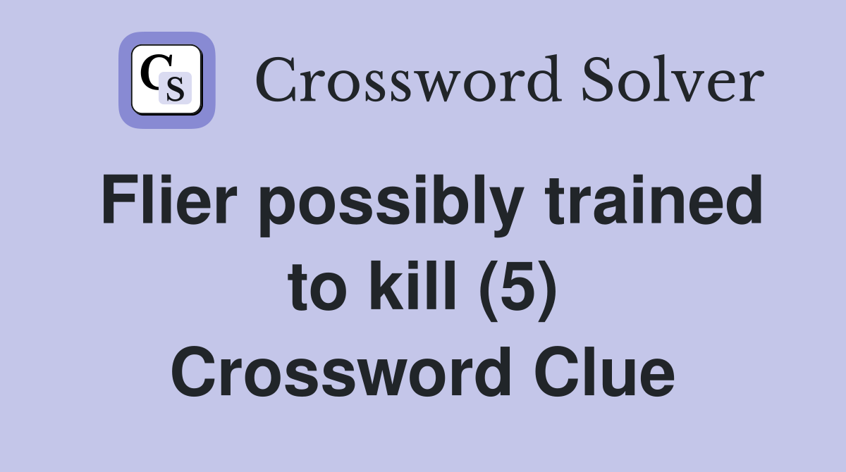Flier possibly trained to kill (5) Crossword Clue