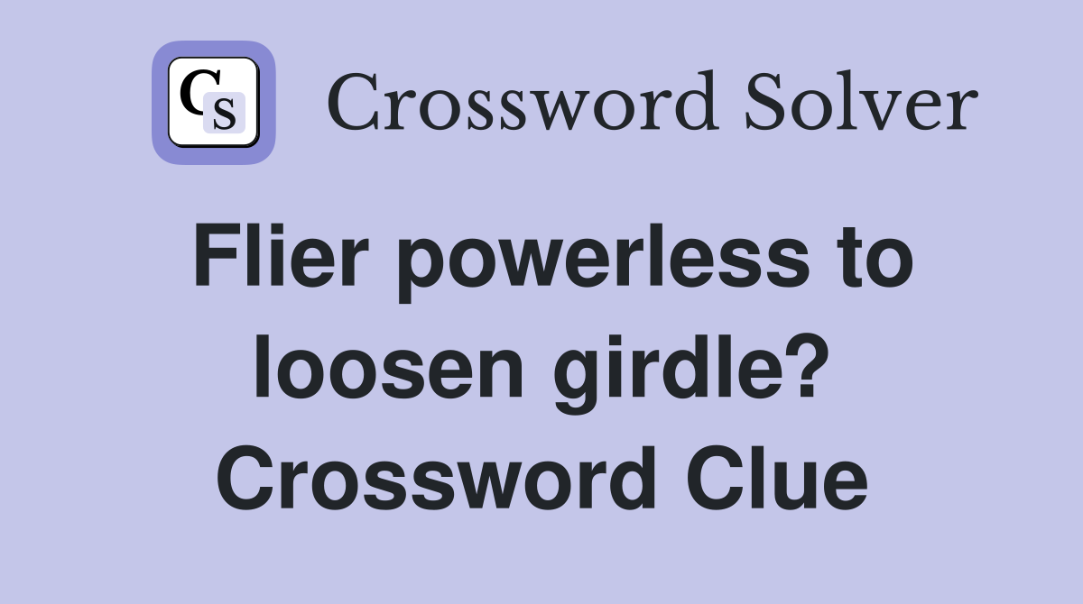 Flier powerless to loosen girdle? Crossword Clue