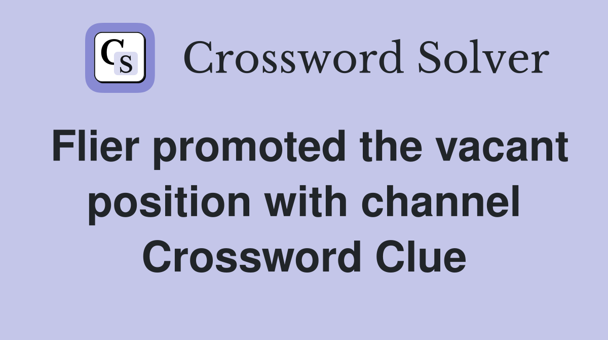 Flier promoted the vacant position with channel Crossword Clue