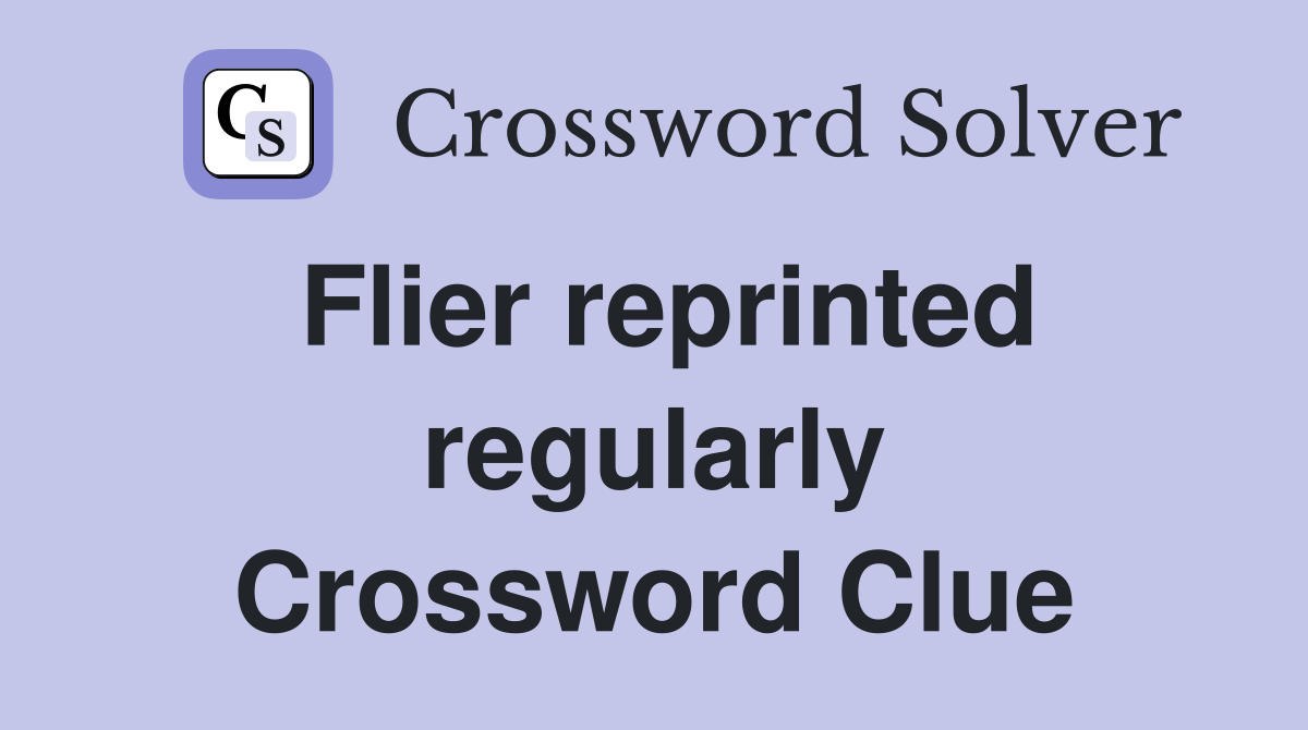 Flier reprinted regularly Crossword Clue