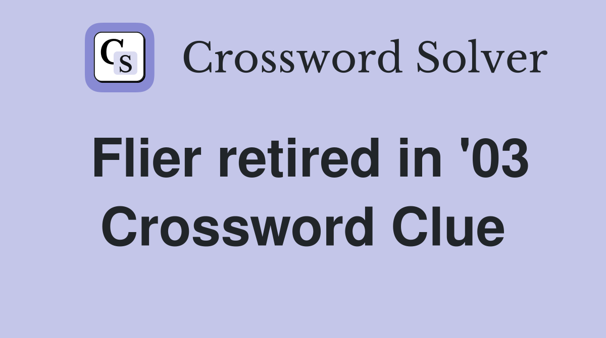 Flier retired in '03 Crossword Clue