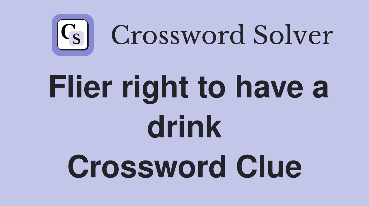 Flier right to have a drink Crossword Clue